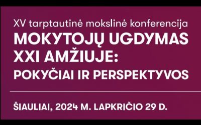 XV tarptautinė mokslinė konferencija ,,Mokytojų ugdymas XXI amžiuje: pokyčiai ir perspektyvos“